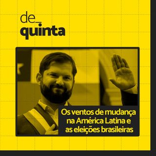 De Quinta ep.63: Os ventos de mudança na América Latina e as eleições brasileiras