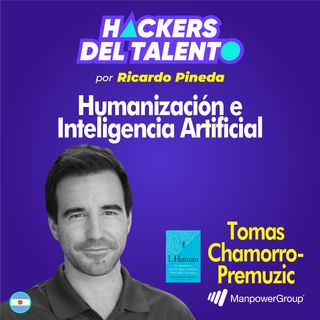 263. Humanización e Inteligencia Artificial - Tomás Chamorro-Premuzic (Manpower, autor y profesor en Harvard, NYU, Columbia)
