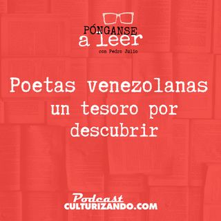 E29 • Las poetas venezolanas, un tesoro por descubrir •  Culturizando