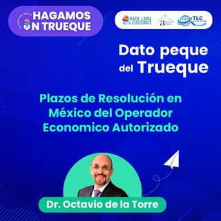 E131 El Dato peque del trueque: Plazos de Resolución en México del Operador Economico Autorizado