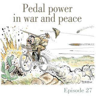 Ep.27 Pedal power in war and peace