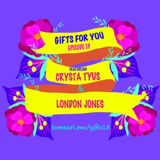 Gifts For You Ep. 13 Featuring Crysta Tyus and London Jones