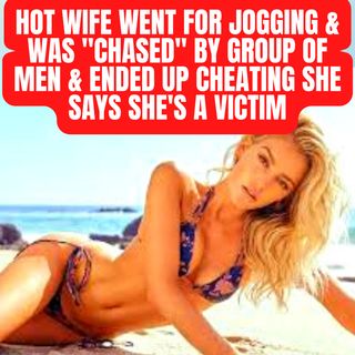 Hot Wife Went For Jogging & Was "Chased" By Group Of Men & Ended Up Cheating She Says She's A Victim