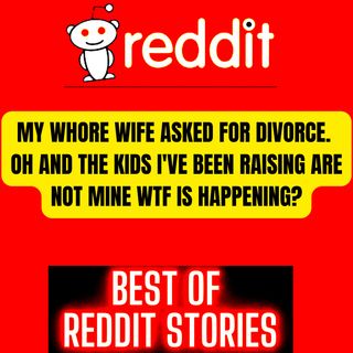 My WHORE wife asked for divorce. Oh and the kids I've been raising are NOT mine WTF is happening?