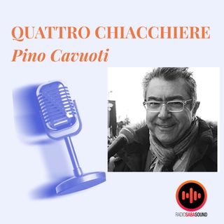 Quattro chiacchiere di Pino Cavuoti