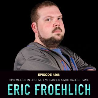 #208 Eric Froehlich: $2.6 Million in Lifetime Live Cashes & MTG Hall of Fame