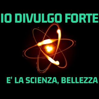 Io Divulgo Forte, è la scienza bellezza