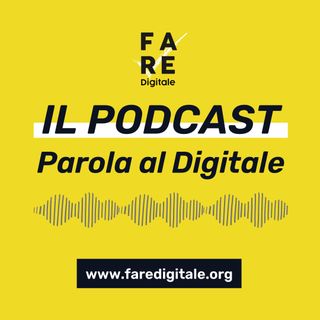 Parola al Digitale - Il Podcast di Fare Digitale
