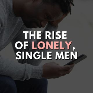 The rise of lonely, single men