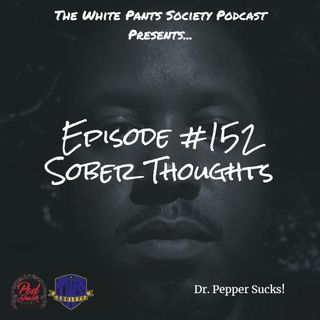 Episode 152 - Sober Thoughts
