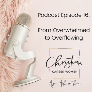 Episode 16: From Overwhelmed to Overflowing