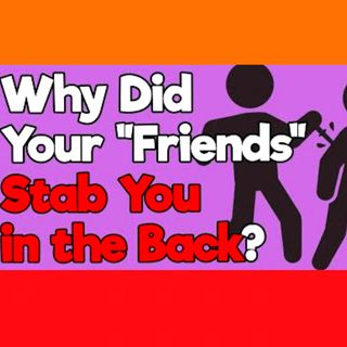Why Did Your "Friends" Stab You in the Back?