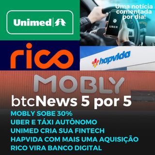 BTC News 5 por 5 - Mobly subindo, Uber e carros autônomos, UnimedPay, Hapvida + M&A e Rico digital