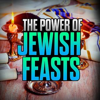Episode 135 - The Power Significance of the 7 Jewish Feasts