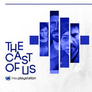 The Cast of Us #12: The Last of Us Part I e o "ser necessário"