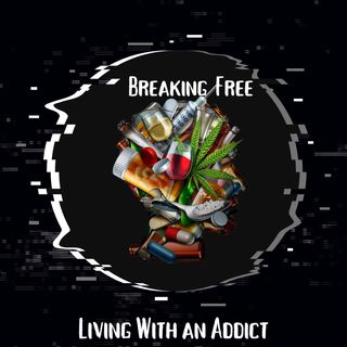Living With  An Addict | Breaking Free Podcast