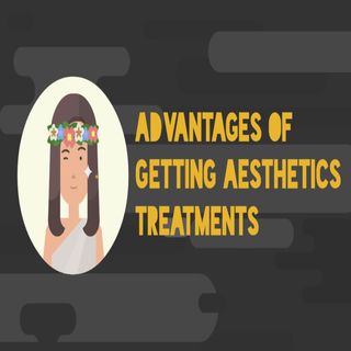 Advantages Of Getting Aesthetics Treatments