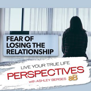 Fear of Losing the Relationship [Ep: 710]