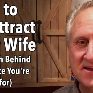 How to Re-attract Your Wife (the Truth Behind the Advice You're Looking for)