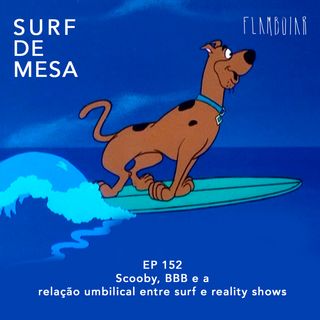 152 - Pedro Scooby, BBB e a relação umbilical entre surf e reality shows