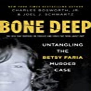 Joel Schwartz Bone Deep: Untangling the Twisted True Story of the Tragic Betsy Faria Murder