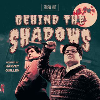 Behind the Shadows w/ Harvey Guillen