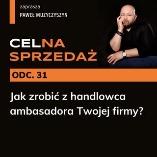 CEL_NA SPRZEDAŻ - odcinek 31 - Handlowiec ambasadorem Twojej firmy