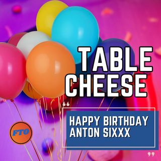 Table Cheese Eps 28 - Happy Birthday Anton Sixxx