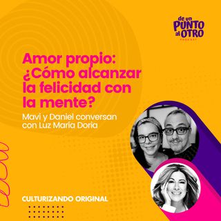 E57 • Amor propio: ¿Cómo alcanzar la felicidad con la mente? con Luz María Doria • De un punto al otro • DUPAO.NEWS