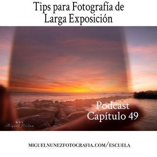 Tips para Fotografia de Larga Exposición- Capítulo 49 Podcast -