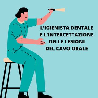 [Aggiornamento] L’igienista dentale e l’intercettazione delle lesioni del cavo orale - Dott.ssa Gaia Magliano e Dott. Matteo Val