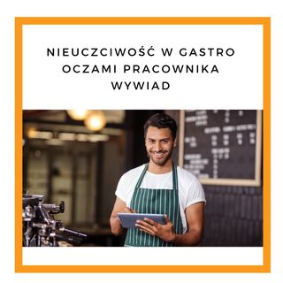 Nr. 16. Nieuczciwość w gastro oczami pracownika - wywiad.