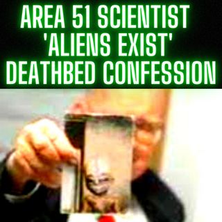 Area 51 Scientist In 'Aliens Exist' Deathbed Confession