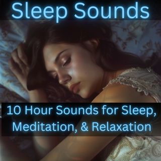 Sleep Sounds -10 Hour Sounds for Sleep, Meditation, & Relaxation