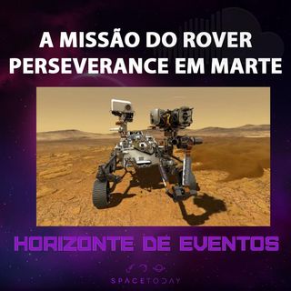 Horizonte de Eventos - Episódio 22 - A Missão do Rover Perseverance Em Marte