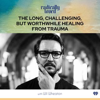 Episode 453. The Long, Challenging, But Worthwhile Healing From Trauma with Wil Wheaton