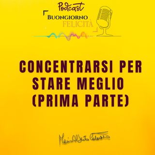 #1329 - Concentrarsi per stare meglio (prima parte) | Buongiorno Felicità