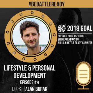 Be Battle Ready Podcast Episode #8- Alan Burak – Lifestyle and Personal Development