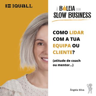#8 Slow Business - Como lidar com a tua equipa ou cliente (coach ou mentor)?