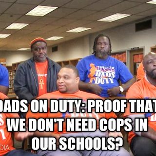 Dads On Duty: Proof That We Don't Need Cops In Our Schools?