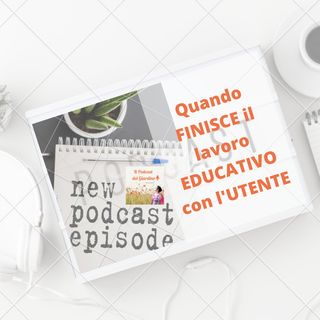 Quando finisce il lavoro educativo con l'utente?