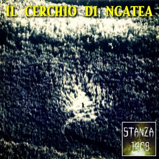 IL CERCHIO DI NGATEA (Stanza 1408 Podcast)