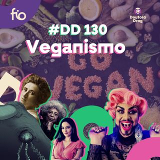 #130 - Doutora Drag - Militantes radicais, veganismo e materialismo histórico dialético