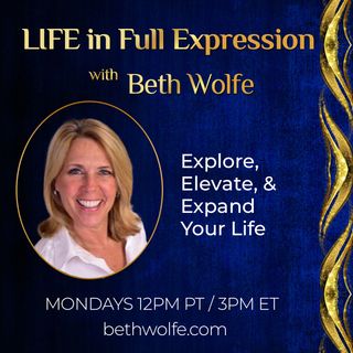 LIFE in Full Expression with Beth Wolfe: Explore, Elevate, and Expand