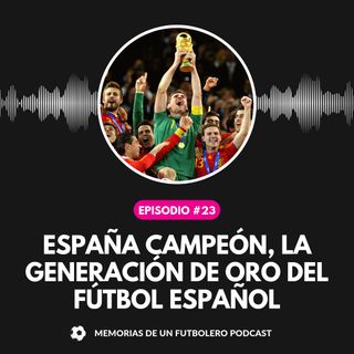 Ep.23 España campeón, la generación de oro del fútbol Español