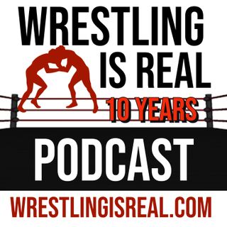 Wrestling Is Real Wrestling Podcast