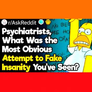 Psychiatrists, What Was the Most Obvious Attempt to Fake Insanity You’ve Seen?