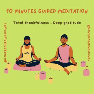 Guided Meditation: Total Thankfulness and Deep Gratitude -10 minutes