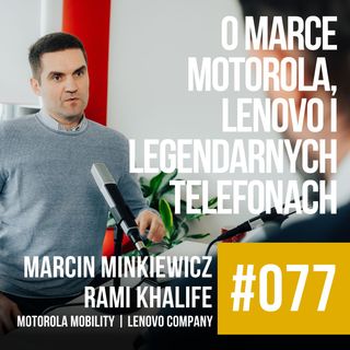 #077 – O legendzie Motoroli – dzisiaj już części Lenovo Rami Khalife i Marcin Minkiewicz
