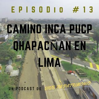 #13. El Camino Inca PUCP y el QhapacÑan en Lima